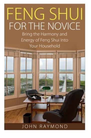 Feng Shui: Feng Shui for The Novice: Bring the Harmony and Energy of Feng Shui Into Your Household! (Feng Shui, Feng Shui Your Life, Feng Shui Bedroom