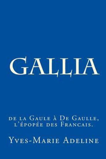 Gallia: de la Gaule à De Gaulle, l'épopée des Francais.