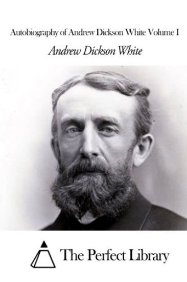 Autobiography of Andrew Dickson White Volume I
