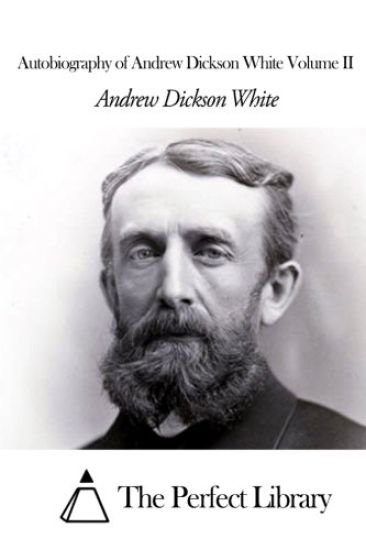 Autobiography of Andrew Dickson White Volume II