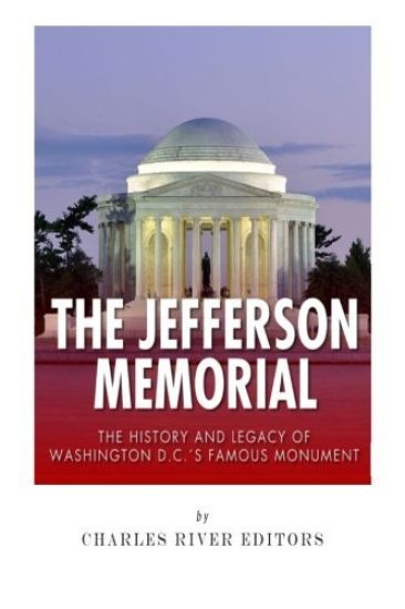 The Jefferson Memorial: The History of Washington D.C.'s Famous Monument