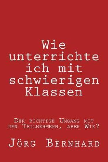 Wie Unterrichte ich in schwierigen Klassen: Der richtige Umgang mit den Unterschiedlichen Teilnehmern