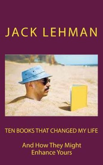 Ten Books That Changed My Life: And How They Might Enrich Yours