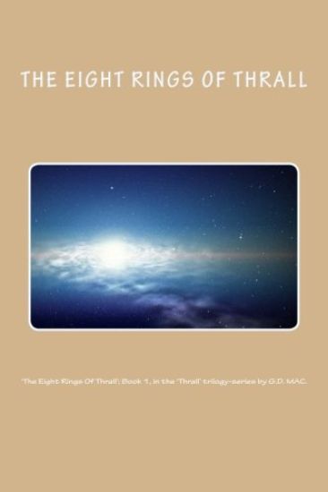 'The Eight Rings Of Thrall'; Book 1, in the 'Thrall' trilogy-series by G.D. MAC.