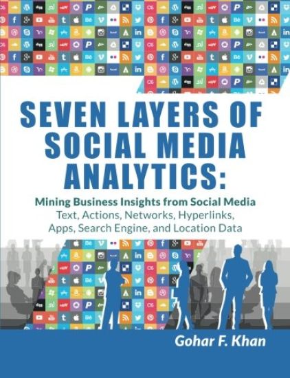 Seven Layers of Social Media Analytics: Mining Business Insights from Social Media Text, Actions, Networks, Hyperlinks, Apps, Search Engine, and Locat