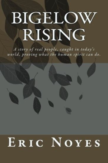 Bigelow Rising: A story of real people, caught in today's world, proving what the human spirit can do.