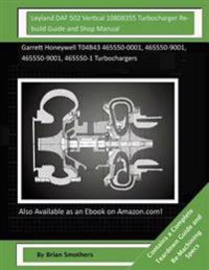 Leyland DAF 502 Vertical 10808355 Turbocharger Rebuild Guide and Shop Manual: Garrett Honeywell T04B43 465550-0001, 465550-9001, 465550-9001, 465550-1