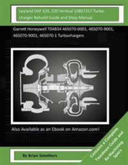Leyland DAF 520, 520 Vertical 10807317 Turbocharger Rebuild Guide and Shop Manua: Garrett Honeywell T04B34 465070-0001, 465070-9001, 465070-9001, 4650
