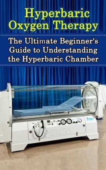 Hyperbaric Oxygen Therapy: The Ultimate Beginner's Guide to Understanding the Hyperbaric Chamber