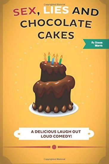 Sex, Lies and Chocolate Cakes: A Delicious Laugh Out Loud Comedy