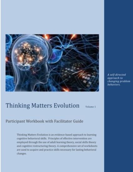 Thinking Matters Evolution Participant Workbook with Facilitator Guide: A self-directed approach to changing problem behaviors.