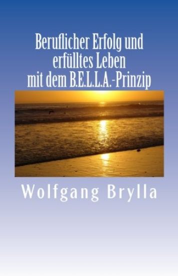 Beruflicher Erfolg und erfülltes Leben mit dem B.E.L.L.A.-Prinzip