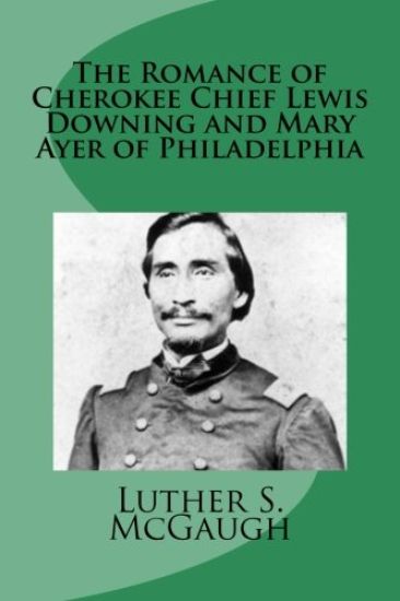 The Romance of Cherokee Chief Lewis Downing and Mary Ayer of Philadelphia