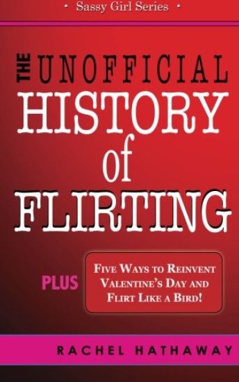 The Unofficial History of Flirting: Plus Five Ways to Reinvent Valentine's Day and Flirt Like a Bird
