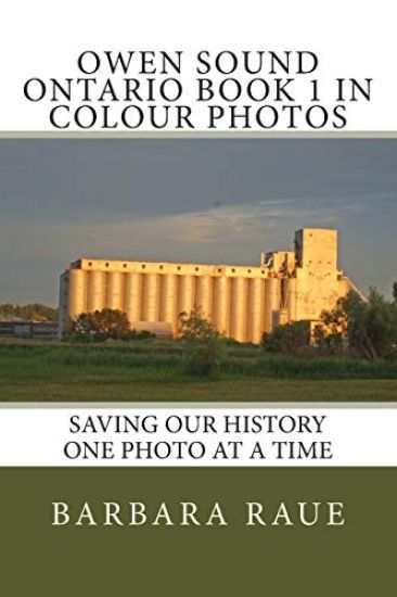 Owen Sound Ontario Book 1 in Colour Photos: Saving Our History One Photo at a Time