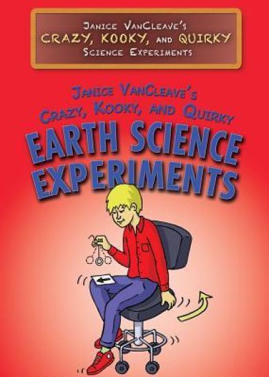 Janice Vancleave's Crazy, Kooky, and Quirky Earth Science Experiments