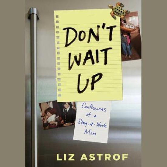 Don't Wait Up: Confessions of a Stay-At-Work Mom