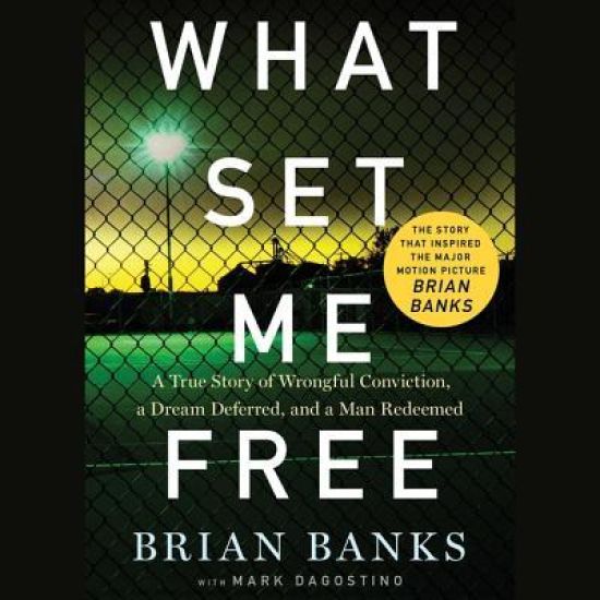 What Set Me Free (the Story That Inspired the Major Motion Picture Brian Banks): A True Story of Wrongful Conviction, a Dream Deferred, and a Man Rede
