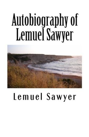 Autobiography of Lemuel Sawyer: Formerly Member of Congress from North Carolina
