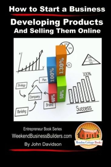 How to Start a Business - Developing Products and Selling Them Online