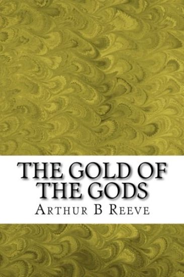 The Gold of the Gods: (Arthur B Reeve Classics Collection)
