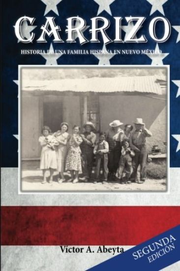 Carrizo - Historia de una Familia Hispana en Nuevo México: José Porfirio Abeyta y María Carmen Sabina Sandoval - 1889 -1991