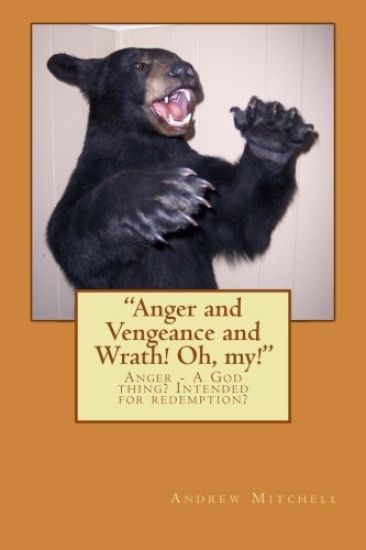 "Anger and Vengeance and Wrath! Oh, my!": Anger -- A God thing? Intended for redemption?