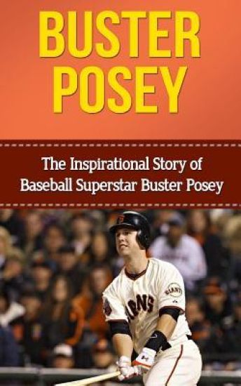 Buster Posey: The Inspirational Story of Baseball Superstar Buster Posey
