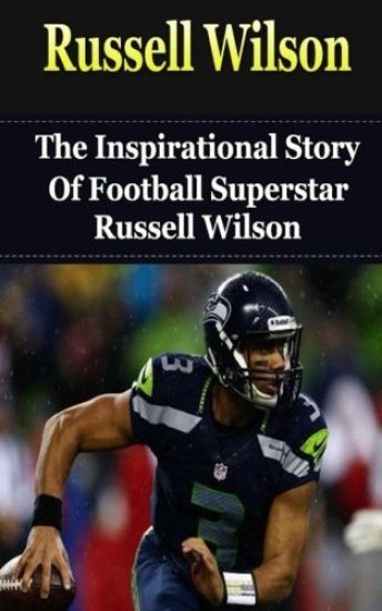 Russell Wilson: The Inspirational Story of Football Superstar Russell Wilson