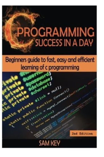 C Programming Success in a Day: Beginners' Guide to Fast, Easy and Efficient Learning of C Programming