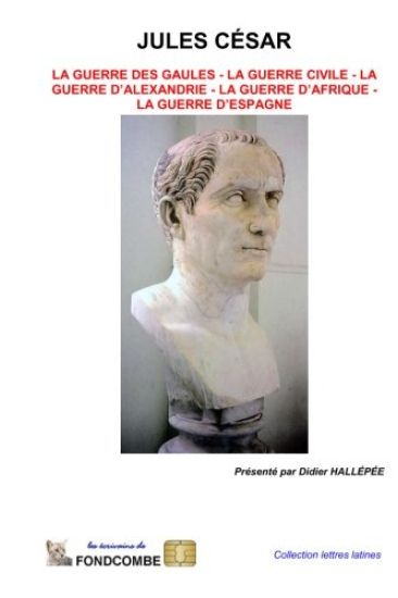 Jules César - oeuvres complètes: Guerre des gaules - guerre civile - guerre d'Alexandrie - guerre d'Afrique - guerre d'Espagne