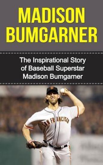 Madison Bumgarner: The Inspirational Story of Baseball Superstar Madison Bumgarner