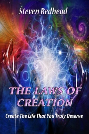 The Laws Of Creation: Create The Life That You Truly Deserve