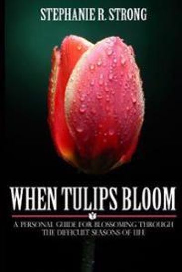 When Tulips Bloom: A Personal Guide For Blossoming Through The Difficult Seasons of Life
