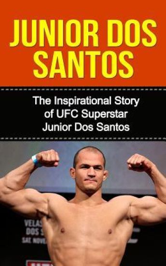 Junior dos Santos: The Inspirational Story of UFC Superstar Junior dos Santos