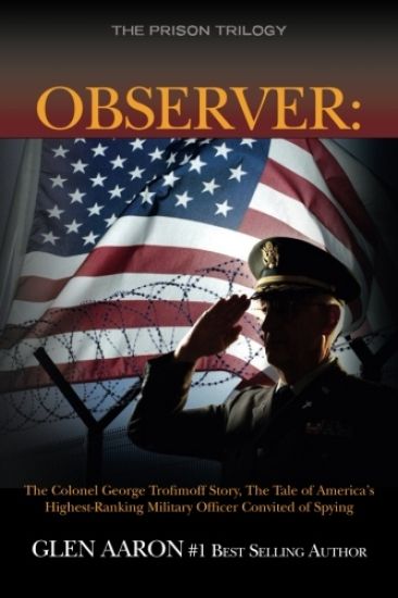 Observer: The Colonel George Trofimoff Story, The Tale of America's Highest-Ranking Military Officer Convicted of Spying
