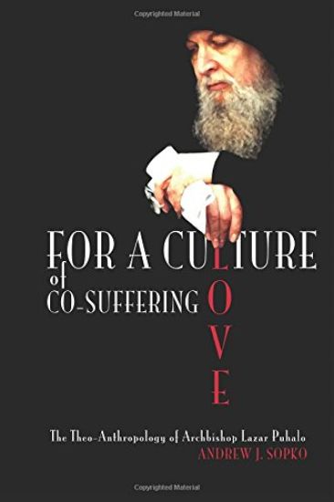 For a Culture of Co-Suffering Love: The Theo-Anthropology of Archbishop Lazar Puhalo