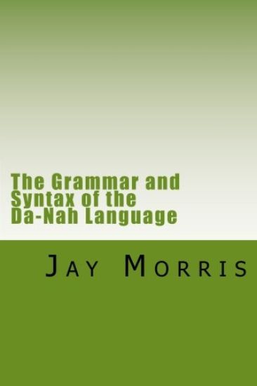 The Grammar and Syntax of the Da-Nah Language: A Ph.D Dissertation by Gina Hardy