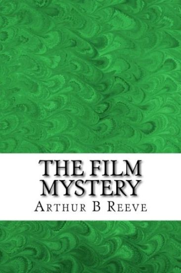 The Film Mystery: (Arthur B Reeve Classics Collection)