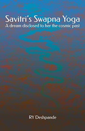 Savitri's Swapna Yoga: A dream disclosed to her the cosmic past