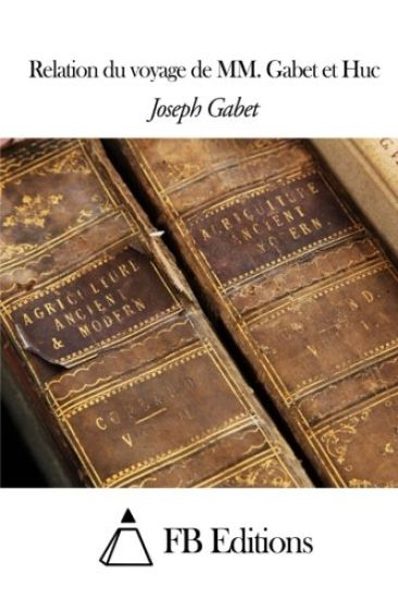 Relation Du Voyage de MM. Gabet Et Huc