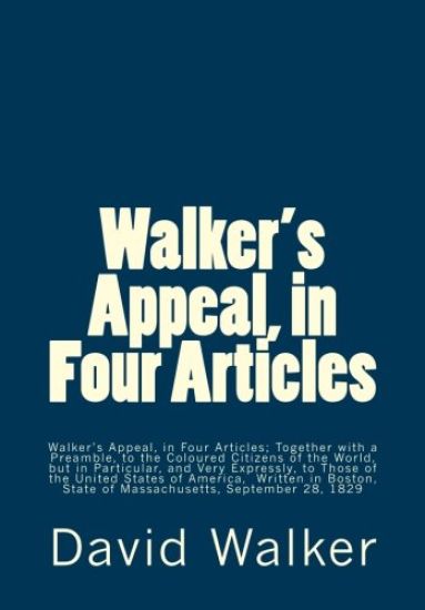 Walker's Appeal, in Four Articles: Walker's Appeal, in Four Articles; Together with a Preamble, to the Coloured Citizens of the World, but in Particul