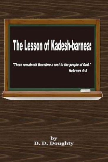 The Lesson of Kadesh-barnea: : "There remaineth therefore a rest to the people of God." Hebrews 4: 9
