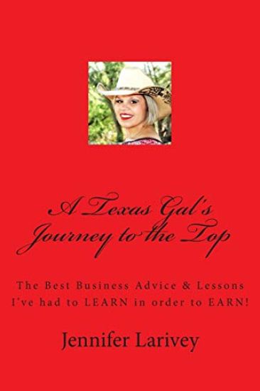 A Texas Gal's Journey to the Top: The Best Business Advice & Lessons I've had to LEARN in order to EARN!