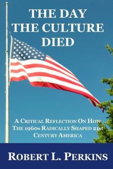 The Day The Culture Died: A Critical Reflection on How the 1960s Radically Shaped 21st Century America