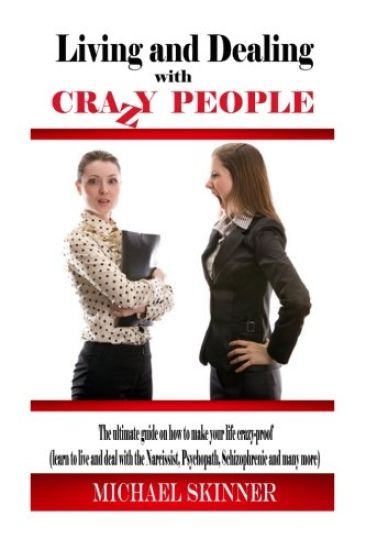 Living and Dealing with Crazy People: The Ultimate Guide On How To Live Your Life Crazy-Proof (Learn to Live And Deal With The Narcissist, Psychopath,