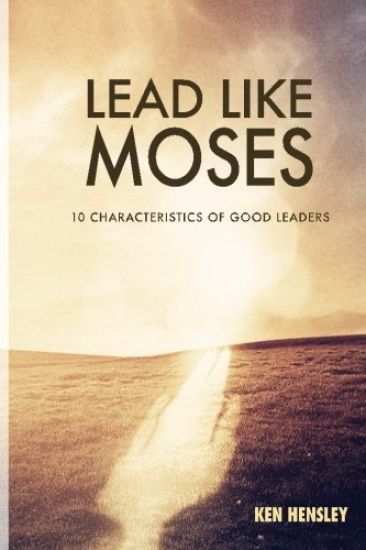 Lead Like Moses: Ten Characteristics of Good Leaders