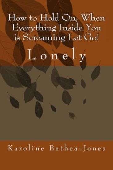 How to Hold On, When Everything Inside You is Screaming Let Go!: Lonely