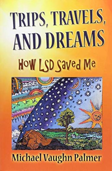 TRIPS, TRAVELS, and DREAMS: How LSD Saved Me