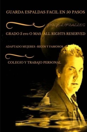 GUARDA ESPALDAS FACIL EN 50 PASOS POR JORGE l OVALLES: PROTECCION EJECUTIVA ViP --EN 50 PASOS